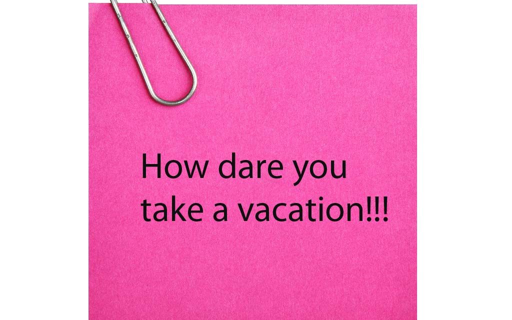 Don’t Be Scared to Take Vacation Time